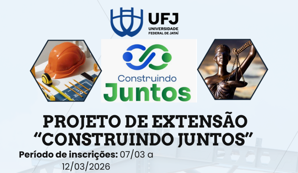 EDITAL N0 01/2026 – CHAMADA DE INSCRIÇÃO DE DISCENTES PARA O PROJETO DE EXTENSÃO “CONSTRUINDO JUNTOS” – SEINFRA/UFJ